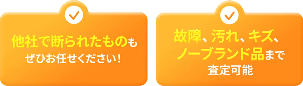 他社で断られたものもぜひお任せください！故障、汚れ、キズ、ノーブランド品まで査定可能。