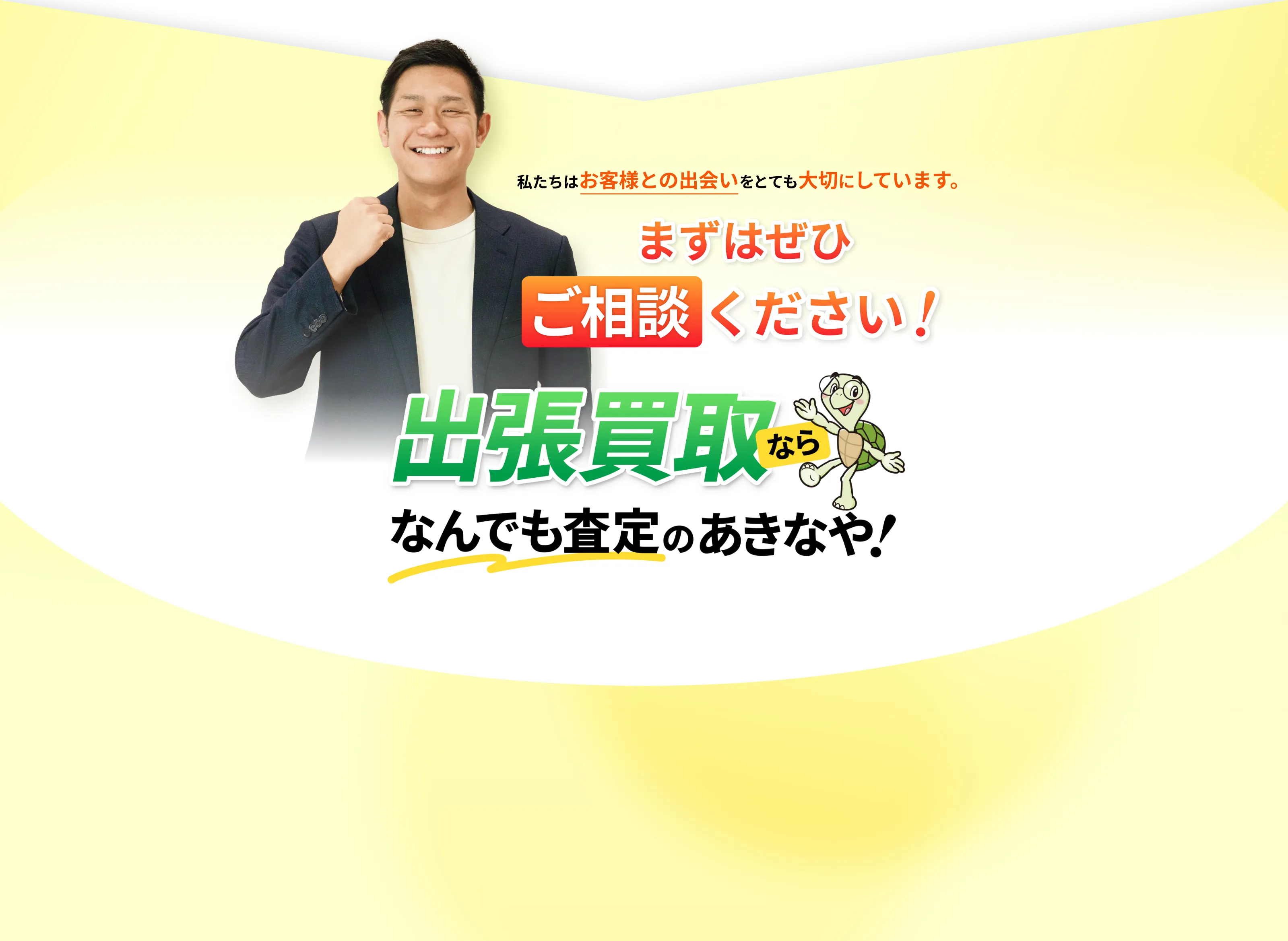 私たちはお客様との出会いをとても大切にしています。まずはぜひご相談ください！出張買取ならなんでも査定のあきなや！