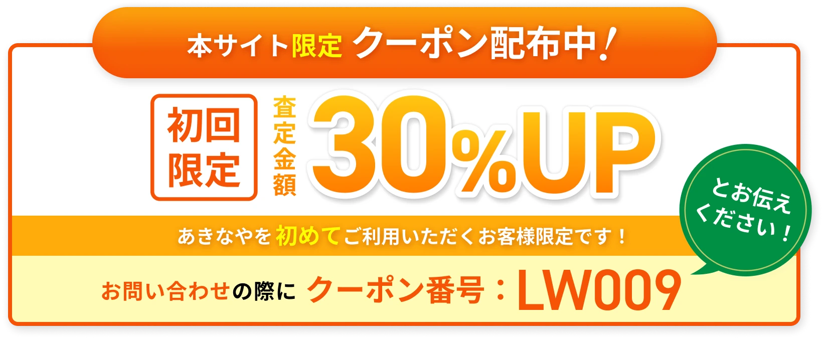本サイト限定クーポン配布中！ 初回限定 査定金額30%UP あきなやを初めてご利用いただくお客様限定です！ お問い合わせの際にクーポン番号：LW009とお伝えください