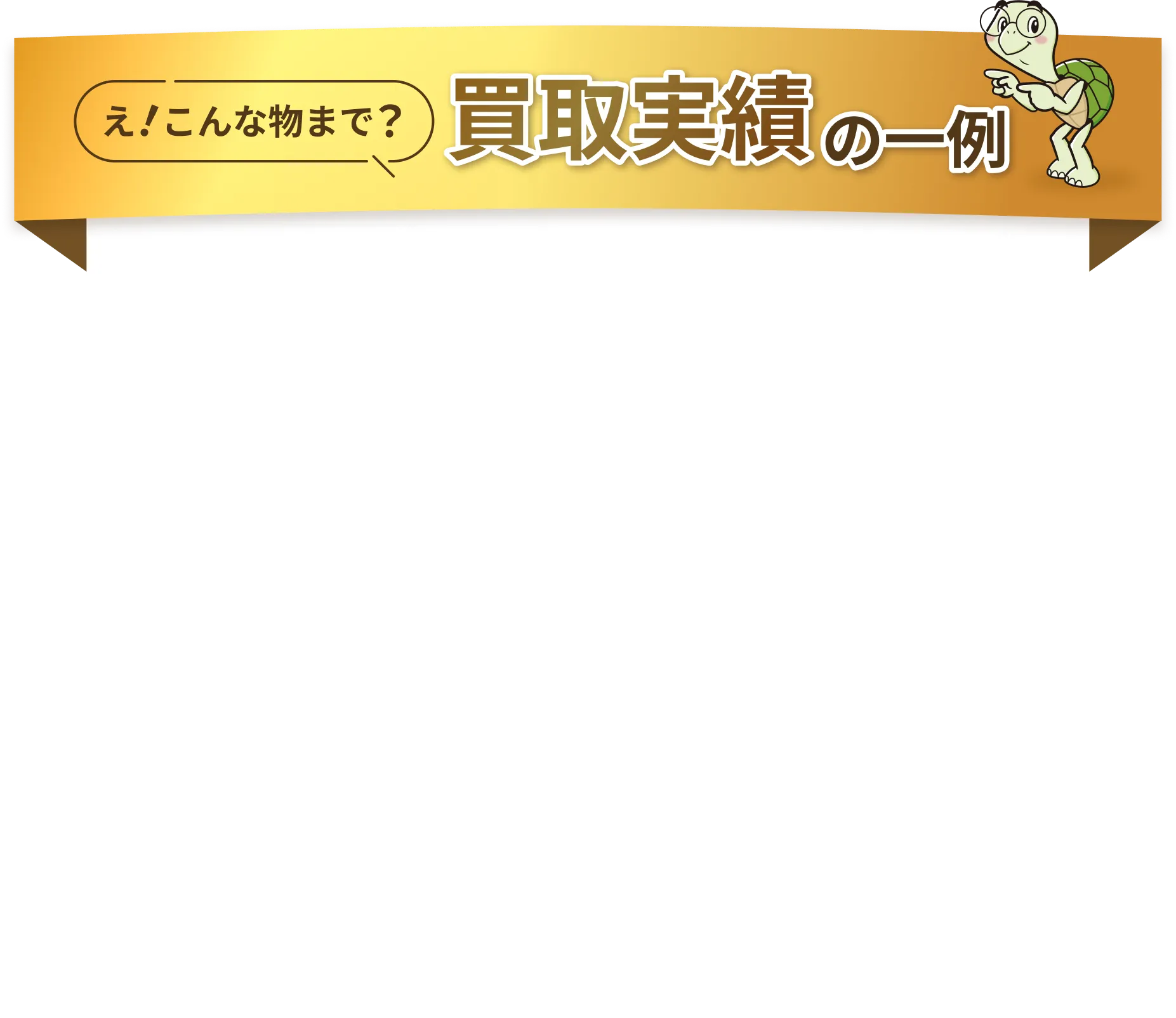 え！こんな物まで？買取実績の一例