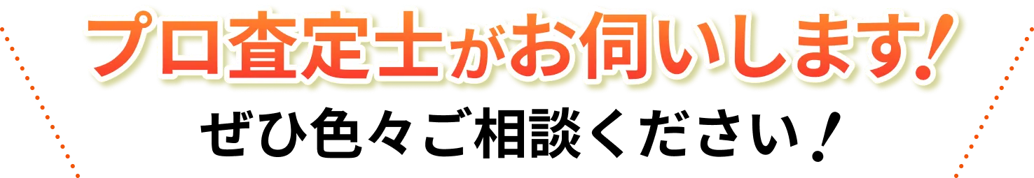 プロ査定士がお伺いします！ぜひ色々ご相談ください！